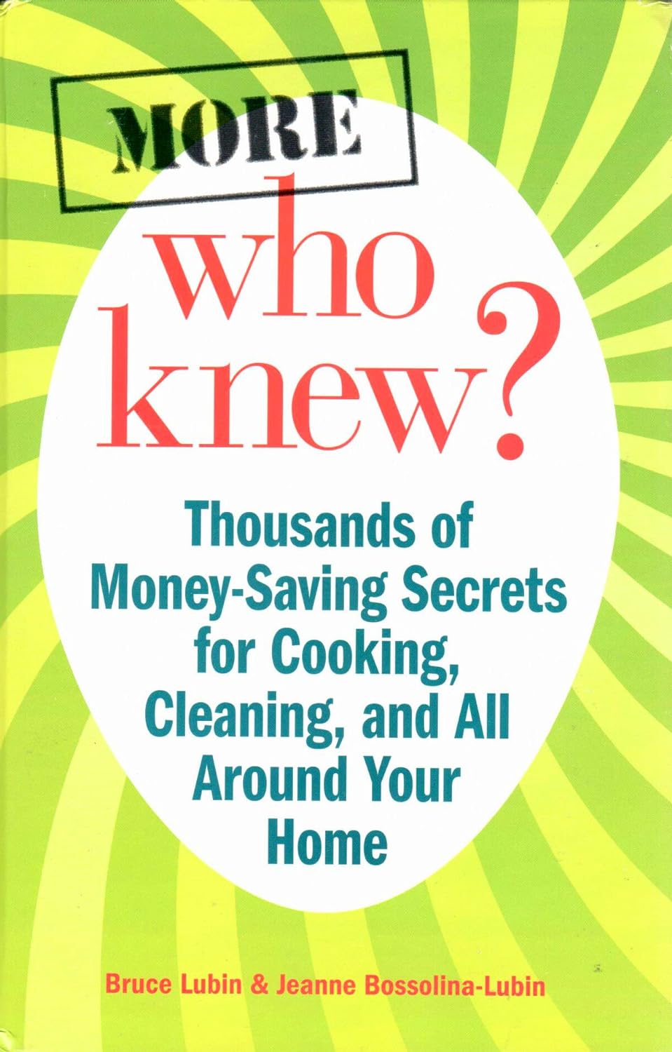 More Who Knew? - Thousands of Money-Saving Secrets for Cooking,m Cleaning, and All Around Your Home.